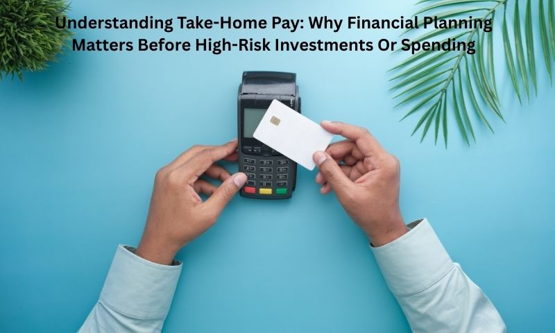 Understanding Take-Home Pay Why Financial Planning Matters Before High-Risk Investments Or Spending