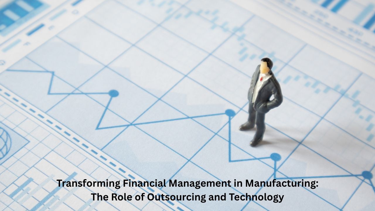 Transforming Financial Management in Manufacturing: The Role of Outsourcing and Technology