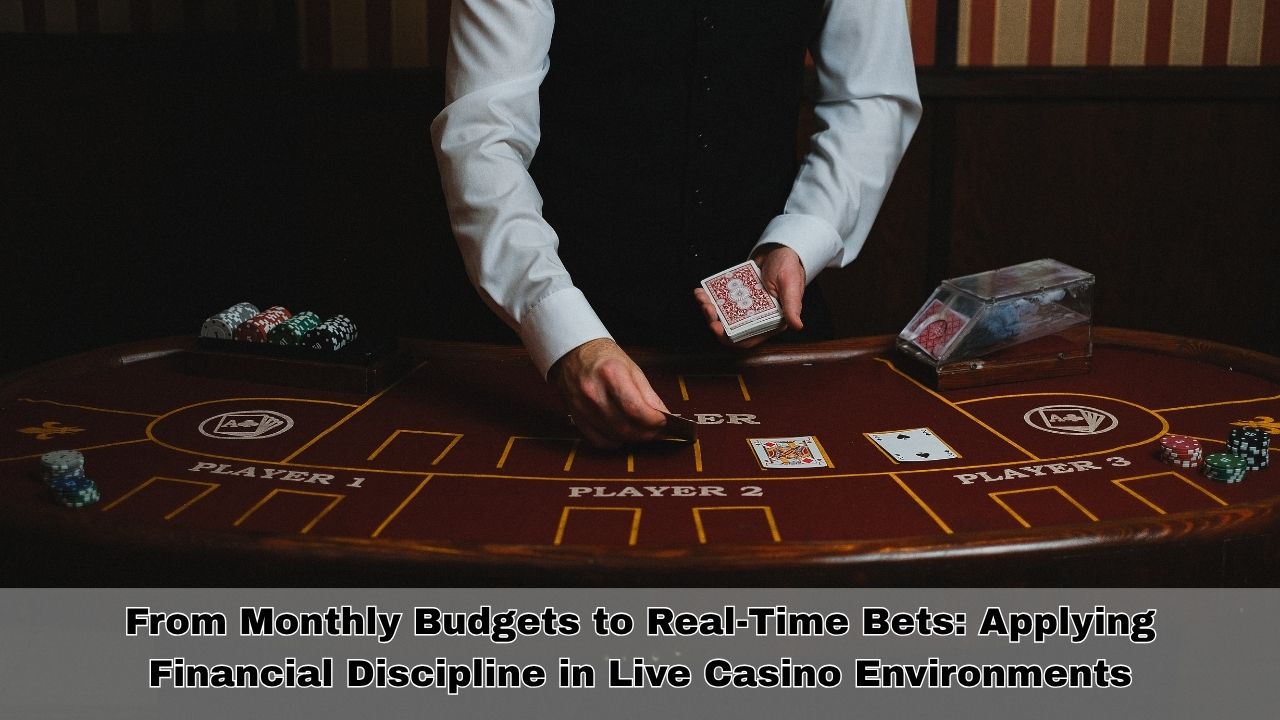 From Monthly Budgets to Real-Time Bets: Applying Financial Discipline in Live Casino Environments