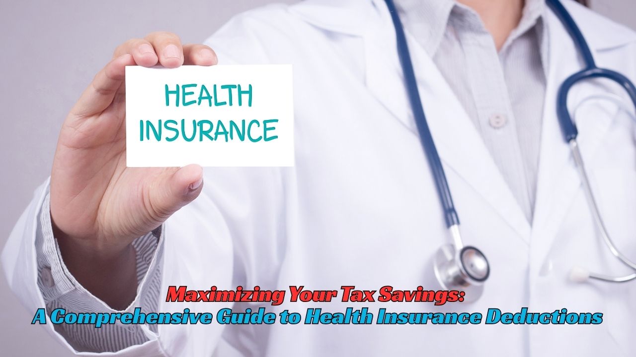Maximizing Your Tax Savings: A Comprehensive Guide to Health Insurance Deductions