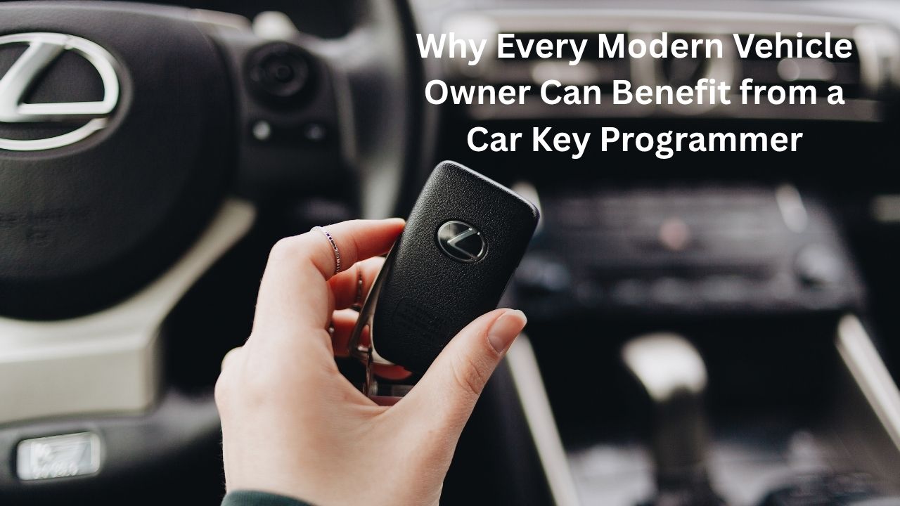Why Every Modern Vehicle Owner Can Benefit from a Car Key Programmer